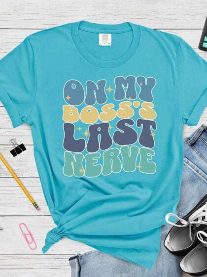 On Boss Last Nerve Comfort Colors T-shirt